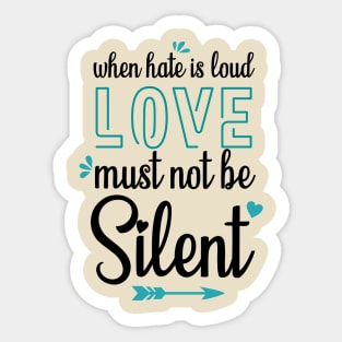 when hate is loud love must not be silent Sticker